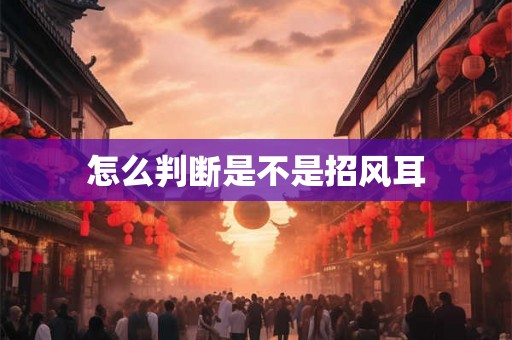 怎么判断是不是招风耳 怎么判断是不是招风耳