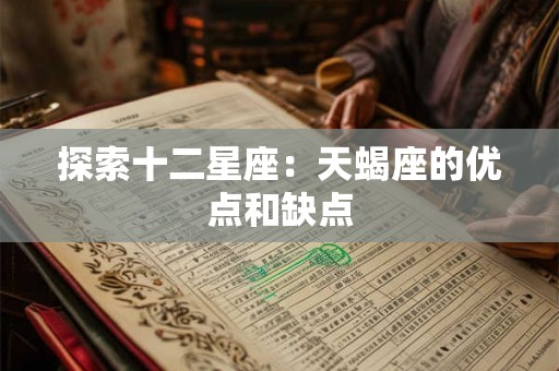 探索十二星座：天蝎座的优点和缺点