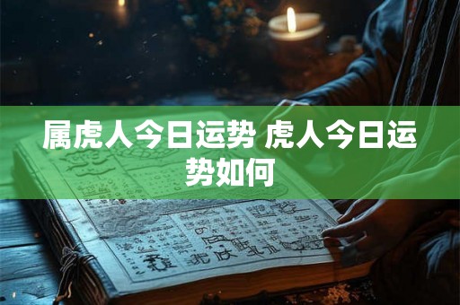 属虎人今日运势 虎人今日运势如何