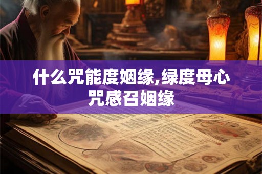 什么咒能度姻缘,绿度母心咒感召姻缘