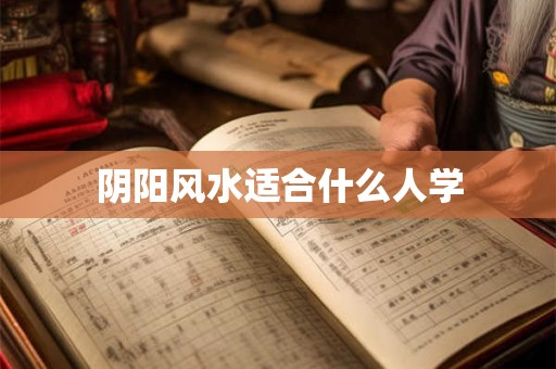 阴阳风水适合什么人学