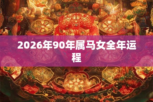 2026年90年属马女全年运程