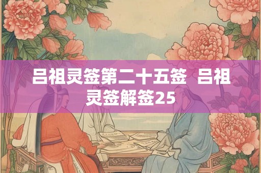 吕祖灵签第二十五签  吕祖灵签解签25
