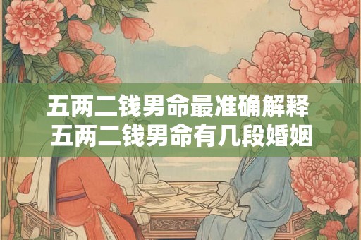 五两二钱男命最准确解释 五两二钱男命有几段婚姻