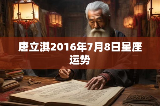 唐立淇2016年7月8日星座运势