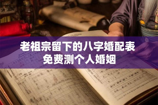 老祖宗留下的八字婚配表 免费测个人婚姻