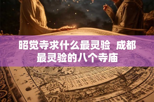 昭觉寺求什么最灵验  成都最灵验的八个寺庙