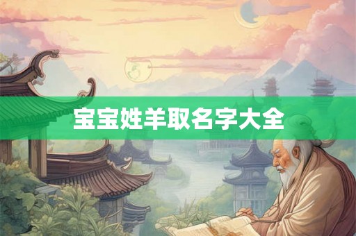 宝宝姓羊取名字大全 宝宝姓羊取名字大全