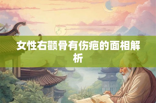 女性右颧骨有伤疤的面相解析
