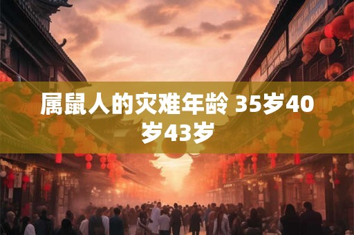 属鼠人的灾难年龄 35岁40岁43岁