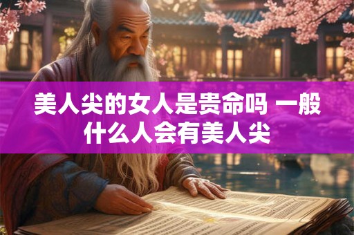 美人尖的女人是贵命吗 一般什么人会有美人尖
