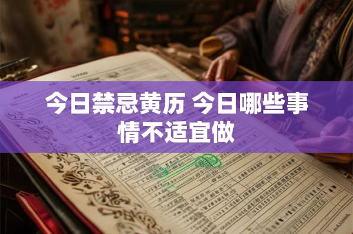 今日禁忌黄历 今日哪些事情不适宜做