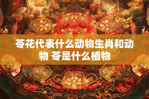 苓花代表什么动物生肖和动物 苓是什么植物
