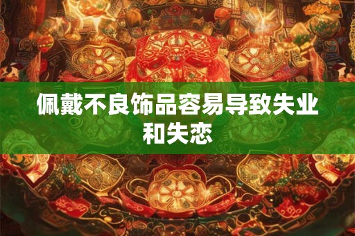 佩戴不良饰品容易导致失业和失恋