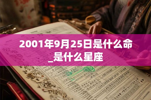 2001年9月25日是什么命_是什么星座