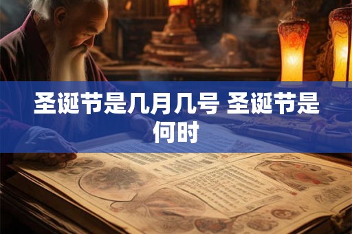 圣诞节是几月几号 圣诞节是何时