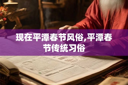 现在平潭春节风俗,平潭春节传统习俗
