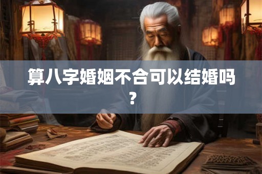 算八字婚姻不合可以结婚吗？
