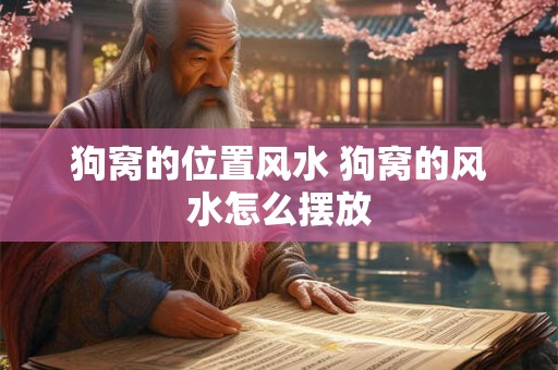 狗窝的位置风水 狗窝的风水怎么摆放