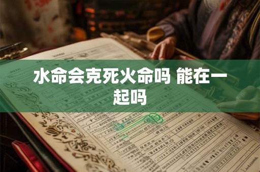 水命会克死火命吗 能在一起吗
