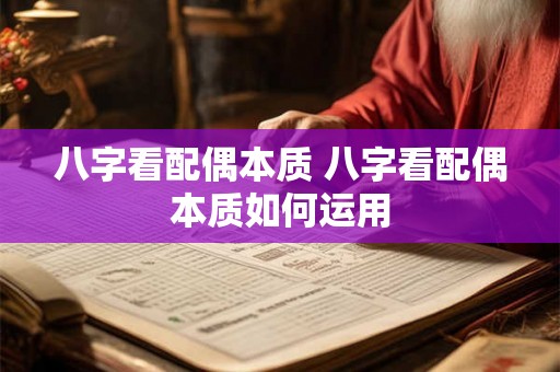 八字看配偶本质 八字看配偶本质如何运用 八字看配偶本质 八字看配偶本质如何运用