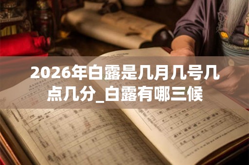 2026年白露是几月几号几点几分_白露有哪三候