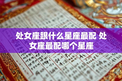 处女座跟什么星座最配 处女座最配哪个星座