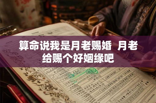 算命说我是月老赐婚  月老给赐个好姻缘吧