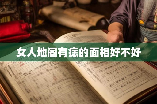 女人地阁有痣的面相好不好 女人地阁有痣的面相好不好