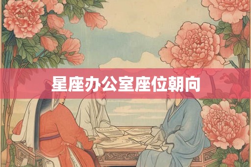 星座办公室座位朝向