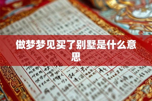 做梦梦见买了别墅是什么意思 做梦梦见买了别墅是什么意思