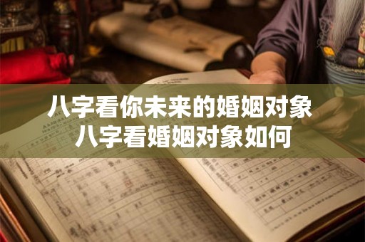 八字看你未来的婚姻对象 八字看婚姻对象如何
