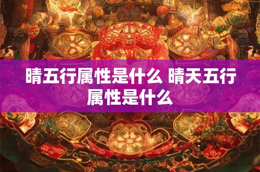 晴五行属性是什么 晴天五行属性是什么