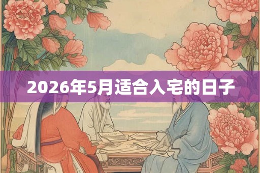 2026年5月适合入宅的日子