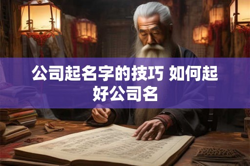 公司起名字的技巧 如何起好公司名