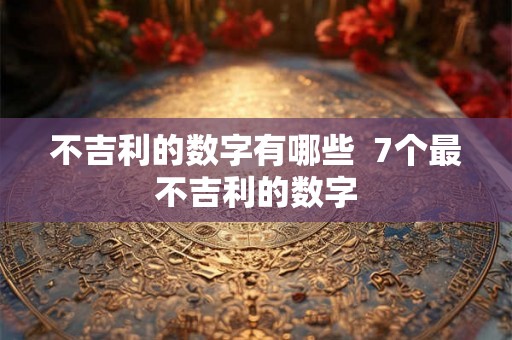 不吉利的数字有哪些 7个最不吉利的数字 不吉利的数字有哪些 7个最不吉利的数字