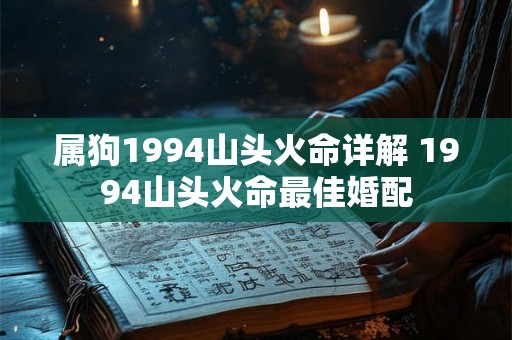 属狗1994山头火命详解 1994山头火命最佳婚配