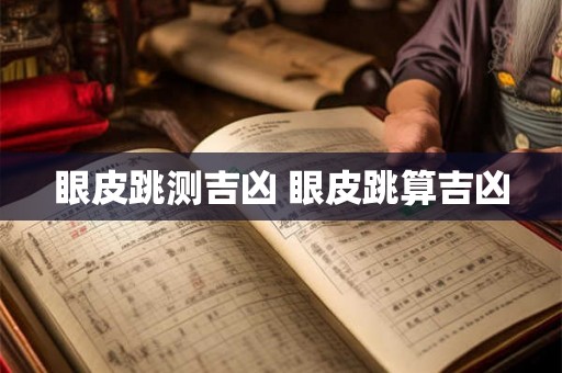 眼皮跳测吉凶 眼皮跳算吉凶