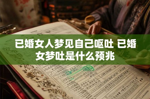 已婚女人梦见自己呕吐 已婚女梦吐是什么预兆
