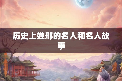 历史上姓邢的名人和名人故事