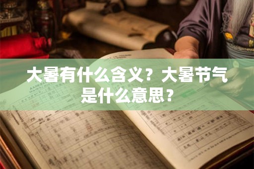 大暑有什么含义？大暑节气是什么意思？