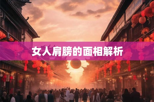 女人肩膀的面相解析 女人肩膀的面相解析