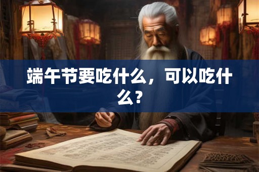 端午节要吃什么，可以吃什么？