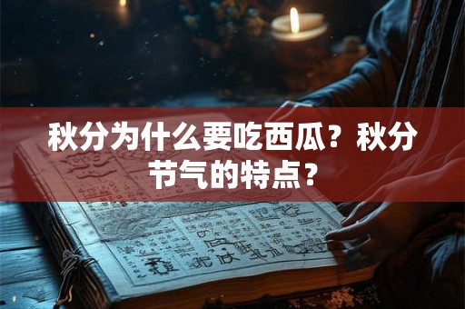 秋分为什么要吃西瓜？秋分节气的特点？