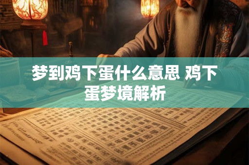 梦到鸡下蛋什么意思 鸡下蛋梦境解析 梦到鸡下蛋什么意思 鸡下蛋梦境解析