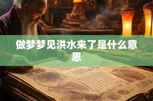 做梦梦见洪水来了是什么意思