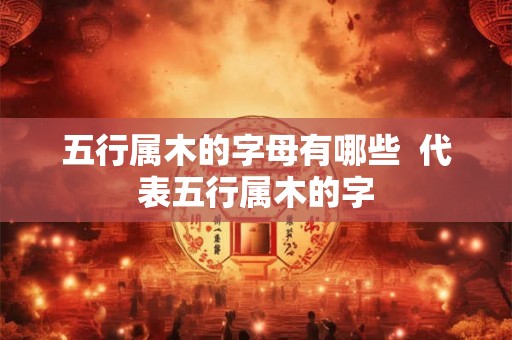五行属木的字母有哪些  代表五行属木的字