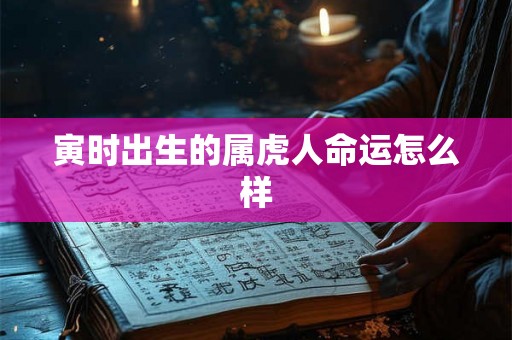 寅时出生的属虎人命运怎么样