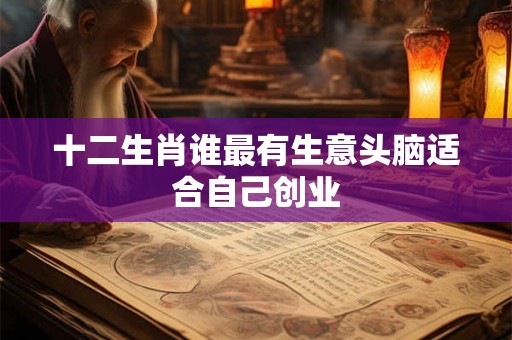 十二生肖谁最有生意头脑适合自己创业