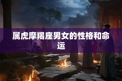 属虎摩羯座男女的性格和命运
